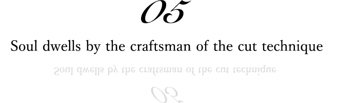 05 Soul dwells by the craftsman of the cut technique